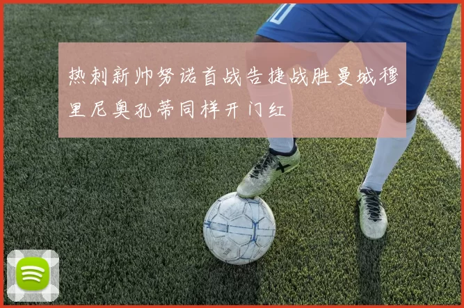 热刺新帅努诺首战告捷战胜曼城穆里尼奥孔蒂同样开门红