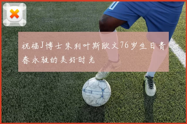 祝福J博士朱利叶斯欧文76岁生日青春永驻的美好时光