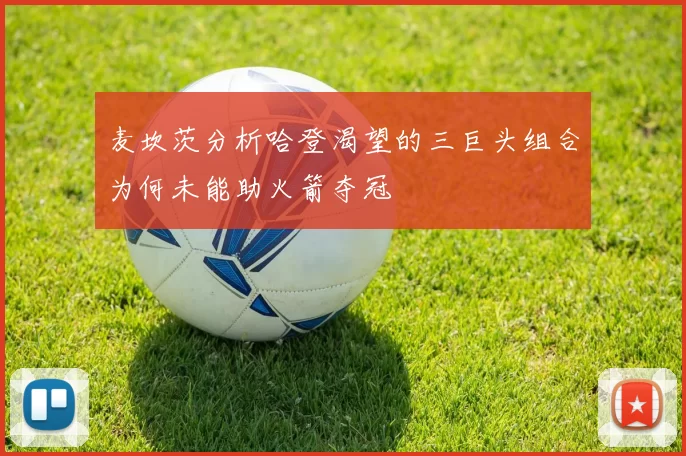 麦坎茨分析哈登渴望的三巨头组合为何未能助火箭夺冠