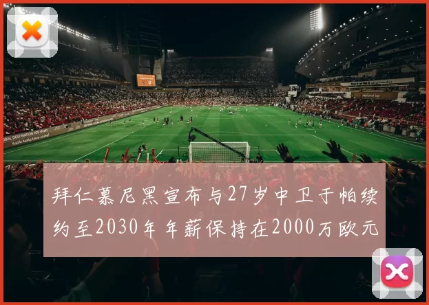 拜仁慕尼黑宣布与27岁中卫于帕续约至2030年年薪保持在2000万欧元不变